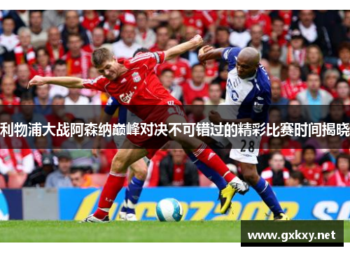利物浦大战阿森纳巅峰对决不可错过的精彩比赛时间揭晓 利物浦大战阿森纳巅峰对决不可错过的精彩比赛时间揭晓