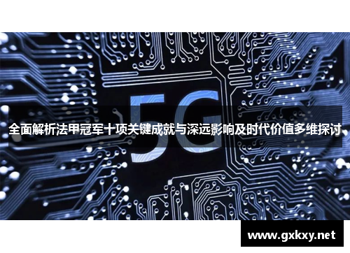 全面解析法甲冠军十项关键成就与深远影响及时代价值多维探讨